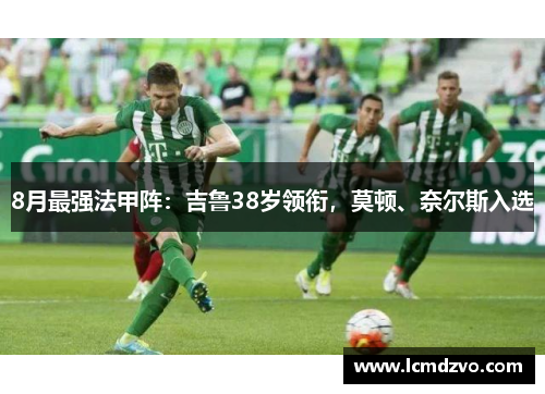8月最强法甲阵：吉鲁38岁领衔，莫顿、奈尔斯入选